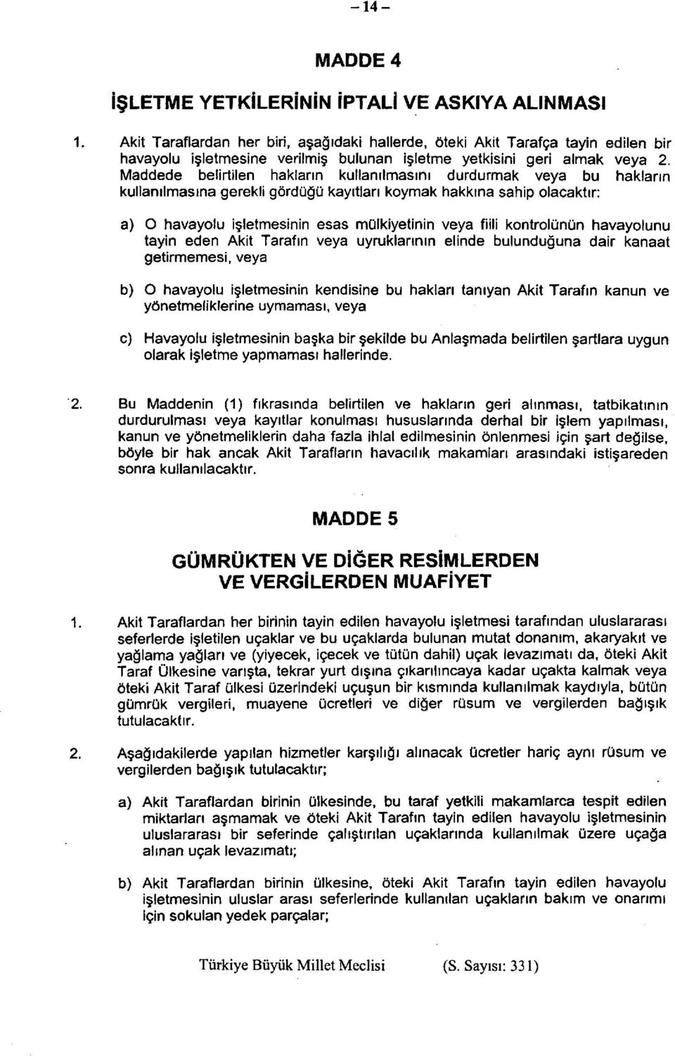 Maddede belirtilen hakların kullanılmasını durdurmak veya bu hakların kullanılmasına gerekli gördüğü kayıtları koymak hakkına sahip olacaktır: a) O havayolu işletmesinin esas mülkiyetinin veya fiili