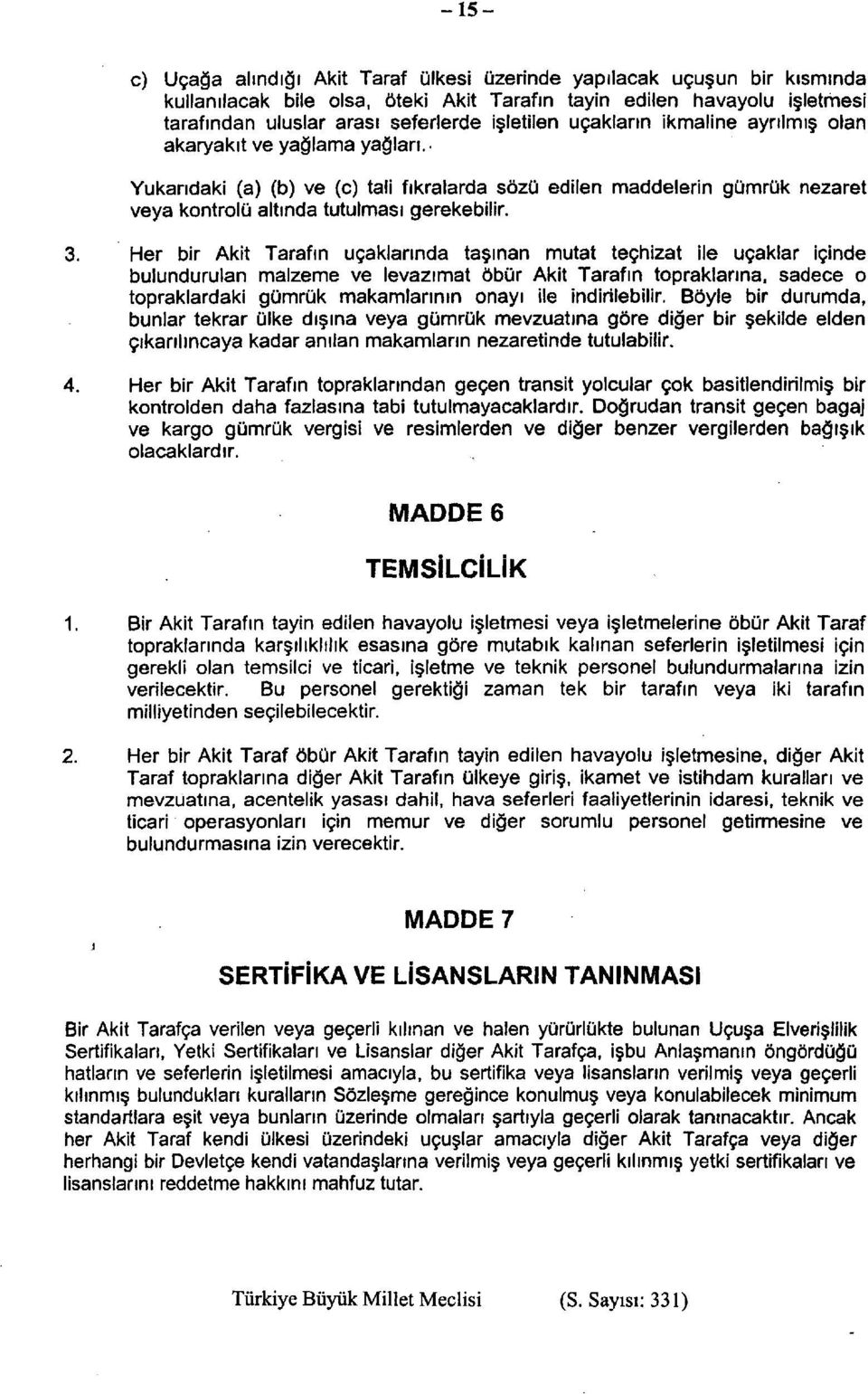 3. Her bir Akit Tarafın uçaklarında taşınan mutat teçhizat ile uçaklar içinde bulundurulan malzeme ve levazımat öbür Akit Tarafın topraklarına, sadece o topraklardaki gümrük makamlarının onayı ile