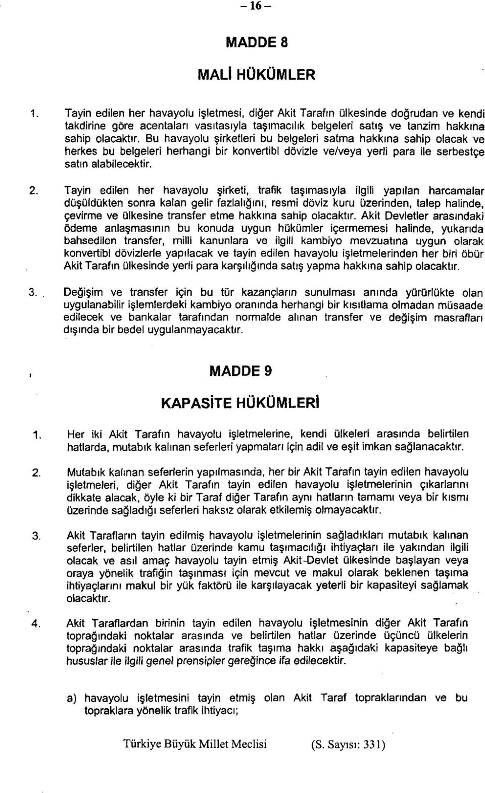 Bu havayolu şirketleri bu belgeleri satma hakkına sahip olacak ve herkes bu belgeleri herhangi bir konvertibl dövizle ve/veya yerli para ile serbestçe satın alabilecektir. 2.