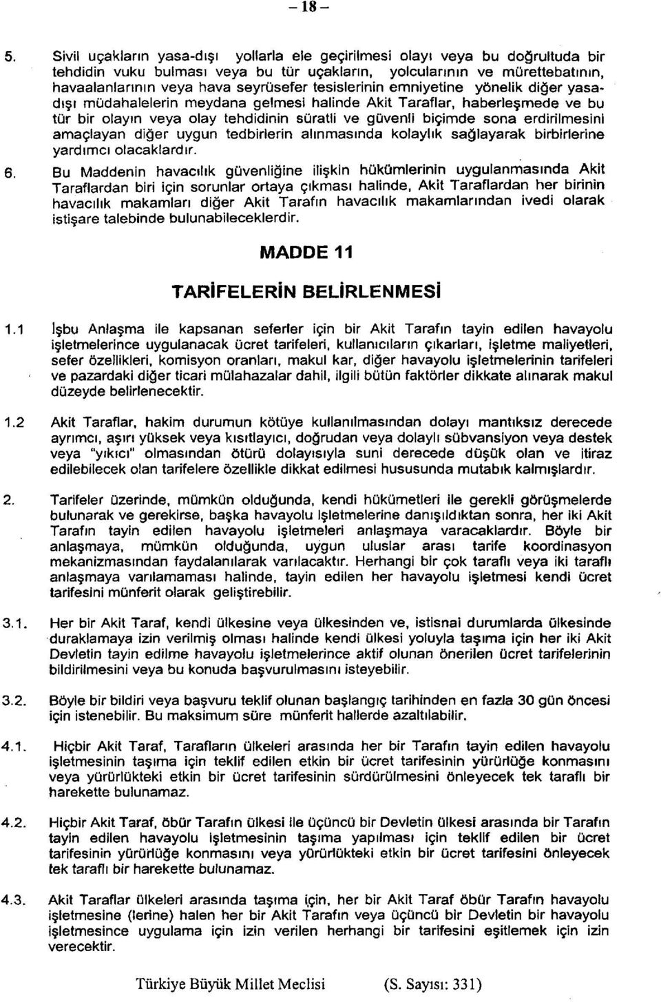 tesislerinin emniyetine yönelik diğer yasadışı müdahalelerin meydana gelmesi halinde Akit Taraflar, haberleşmede ve bu tür bir olayın veya olay tehdidinin süratli ve güvenli biçimde sona