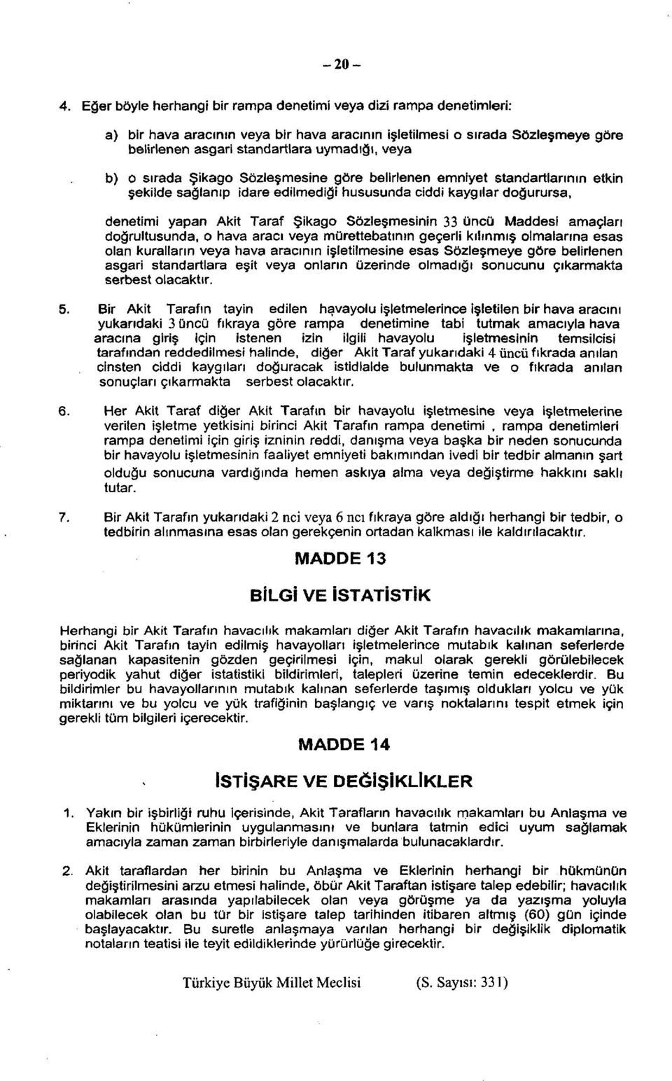 sırada Şikago Sözleşmesine göre belirlenen emniyet standartlarının etkin şekilde sağlanıp idare edilmediği hususunda ciddi kaygılar doğurursa, denetimi yapan Akit Taraf Şikago Sözleşmesinin 33 üncü