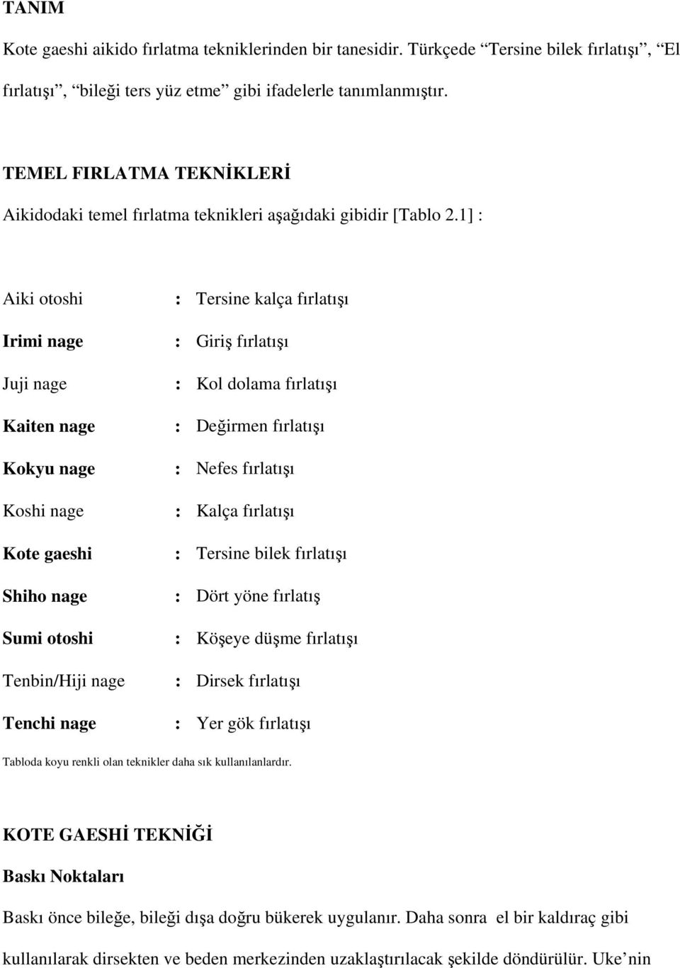 1] : Aiki otoshi Irimi nage Juji nage Kaiten nage Kokyu nage Koshi nage Kote gaeshi Shiho nage Sumi otoshi Tenbin/Hiji nage Tenchi nage : Tersine kalça fırlatışı : Giriş fırlatışı : Kol dolama