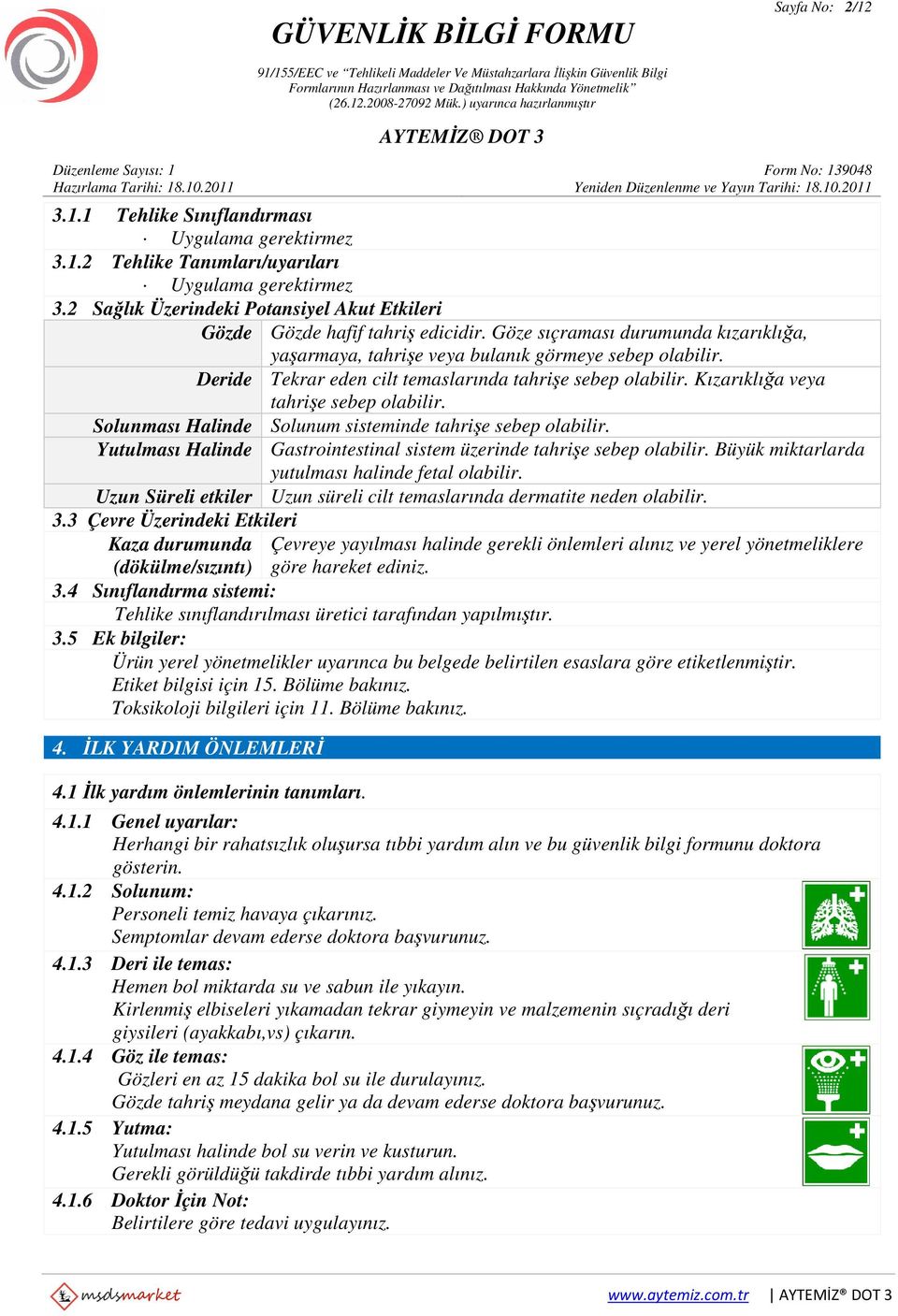 Deride Tekrar eden cilt temaslarında tahrişe sebep olabilir. Kızarıklığa veya tahrişe sebep olabilir. Solunması Halinde Solunum sisteminde tahrişe sebep olabilir.