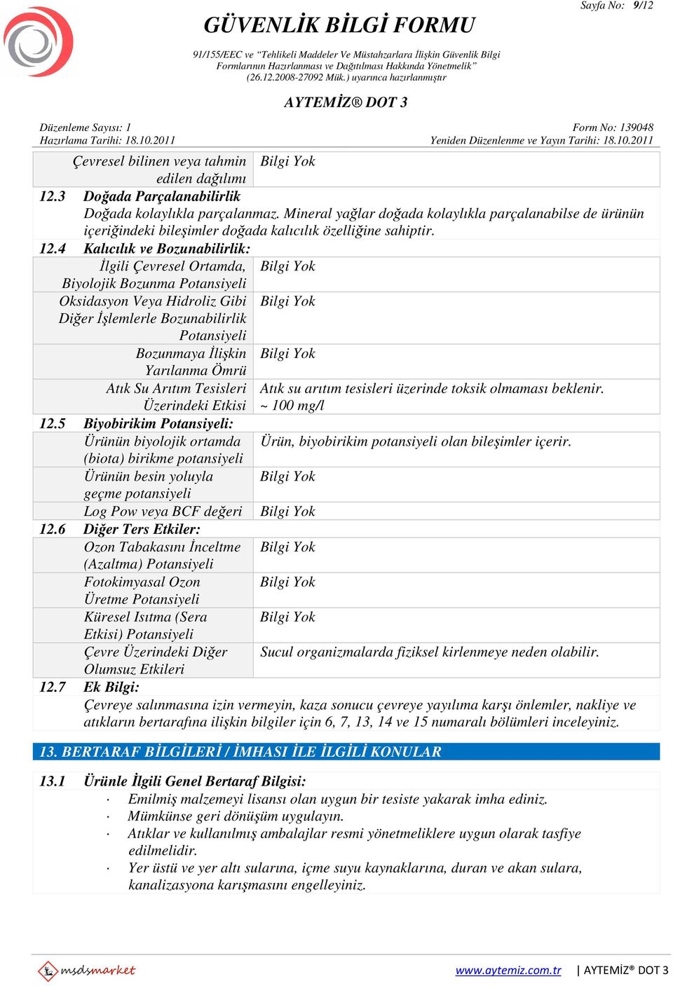 4 Kalıcılık ve Bozunabilirlik: İlgili Çevresel Ortamda, Bilgi Yok Biyolojik Bozunma Potansiyeli Oksidasyon Veya Hidroliz Gibi Bilgi Yok Diğer İşlemlerle Bozunabilirlik Potansiyeli Bozunmaya İlişkin