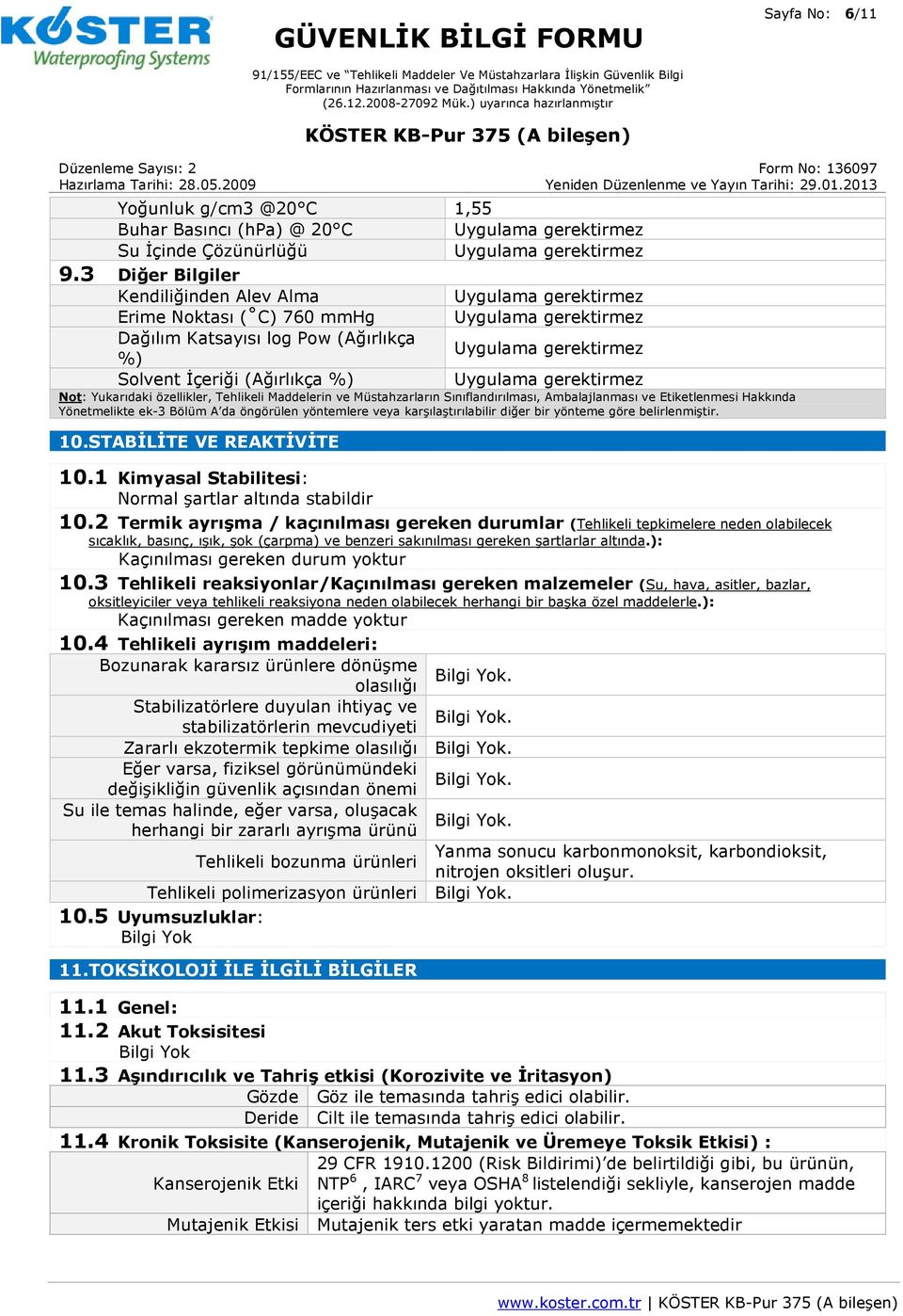 Müstahzarların Sınıflandırılması, Ambalajlanması ve Etiketlenmesi Hakkında Yönetmelikte ek-3 Bölüm A da öngörülen yöntemlere veya karşılaştırılabilir diğer bir yönteme göre belirlenmiştir. 10.