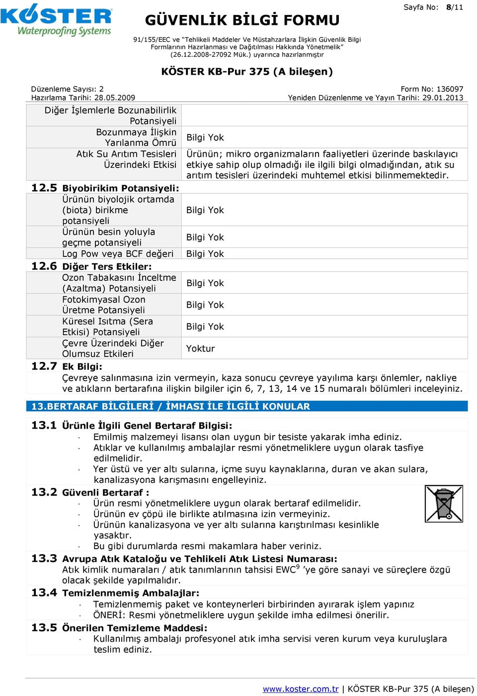 5 Biyobirikim Potansiyeli: Ürünün biyolojik ortamda (biota) birikme potansiyeli Ürünün besin yoluyla geçme potansiyeli Log Pow veya BCF değeri 12.