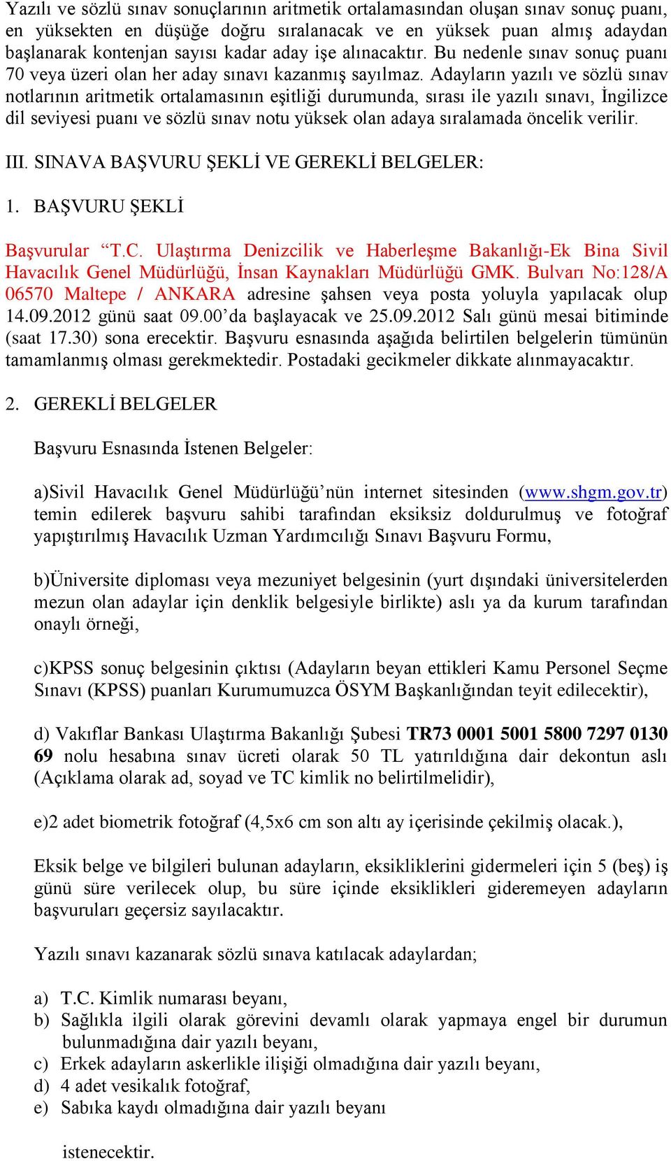 Adayların yazılı ve sözlü sınav notlarının aritmetik ortalamasının eģitliği durumunda, sırası ile yazılı sınavı, Ġngilizce dil seviyesi puanı ve sözlü sınav notu yüksek olan adaya sıralamada öncelik