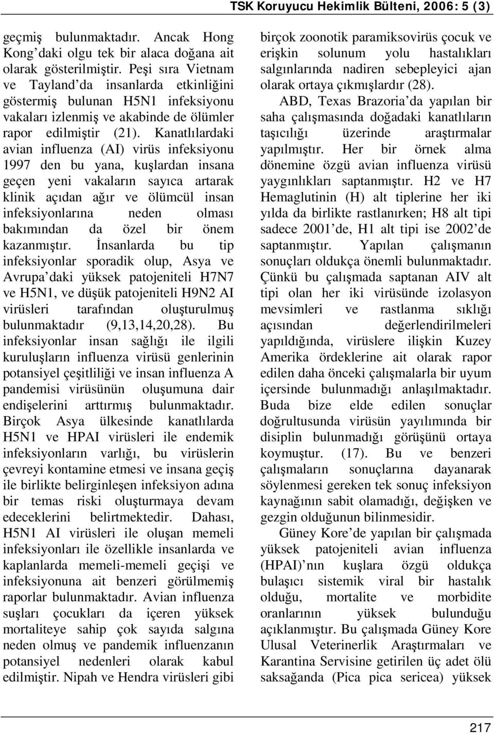 Kanatlılardaki avian influenza (AI) virüs infeksiyonu 1997 den bu yana, kuşlardan insana geçen yeni vakaların sayıca artarak klinik açıdan ağır ve ölümcül insan infeksiyonlarına neden olması