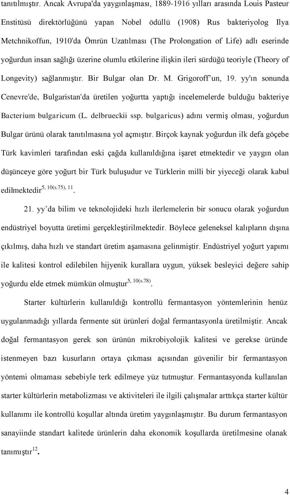 Prolongation of Life) adlı eserinde yoğurdun insan sağlığı üzerine olumlu etkilerine ilişkin ileri sürdüğü teoriyle (Theory of Longevity) sağlanmıştır. Bir Bulgar olan Dr. M. Grigoroff un, 19.