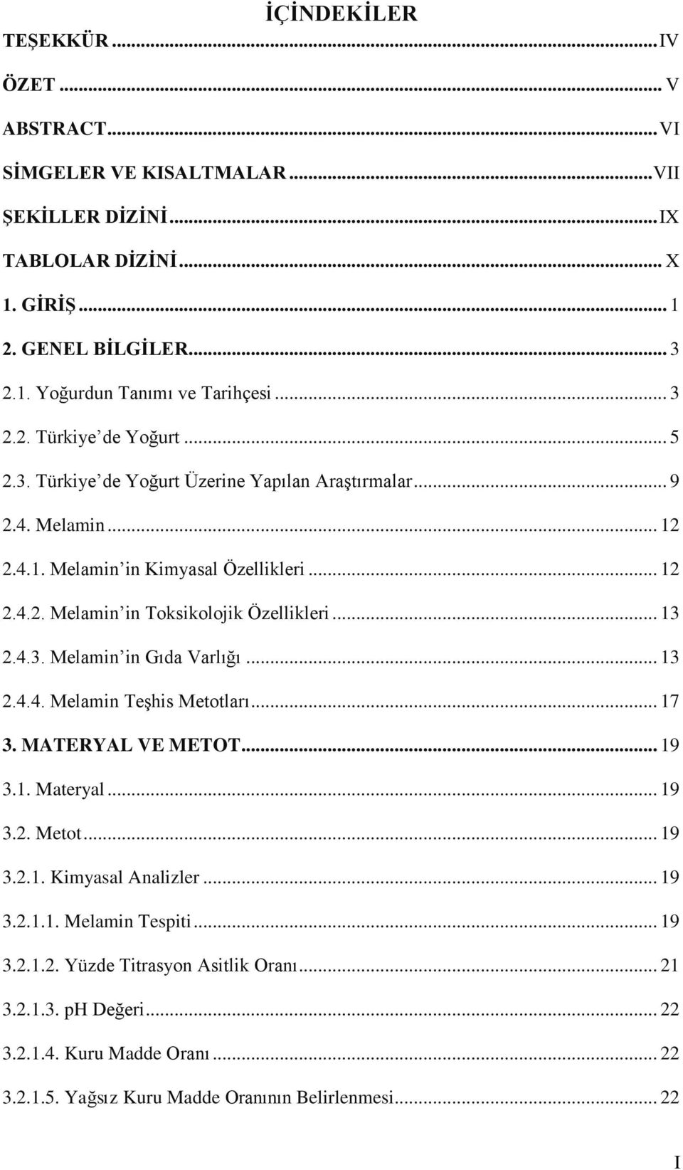 .. 13 2.4.3. Melamin in Gıda Varlığı... 13 2.4.4. Melamin Teşhis Metotları... 17 3. MATERYAL VE METOT... 19 3.1. Materyal... 19 3.2. Metot... 19 3.2.1. Kimyasal Analizler... 19 3.2.1.1. Melamin Tespiti.