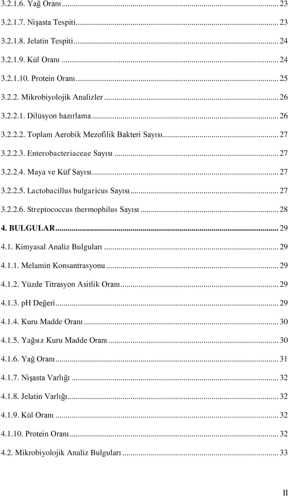 .. 28 4. BULGULAR... 29 4.1. Kimyasal Analiz Bulguları... 29 4.1.1. Melamin Konsantrasyonu... 29 4.1.2. Yüzde Titrasyon Asitlik Oranı... 29 4.1.3. ph Değeri... 29 4.1.4. Kuru Madde Oranı... 30 4.1.5.