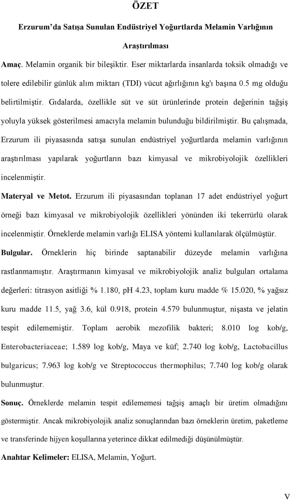 Gıdalarda, özellikle süt ve süt ürünlerinde protein değerinin tağşiş yoluyla yüksek gösterilmesi amacıyla melamin bulunduğu bildirilmiştir.