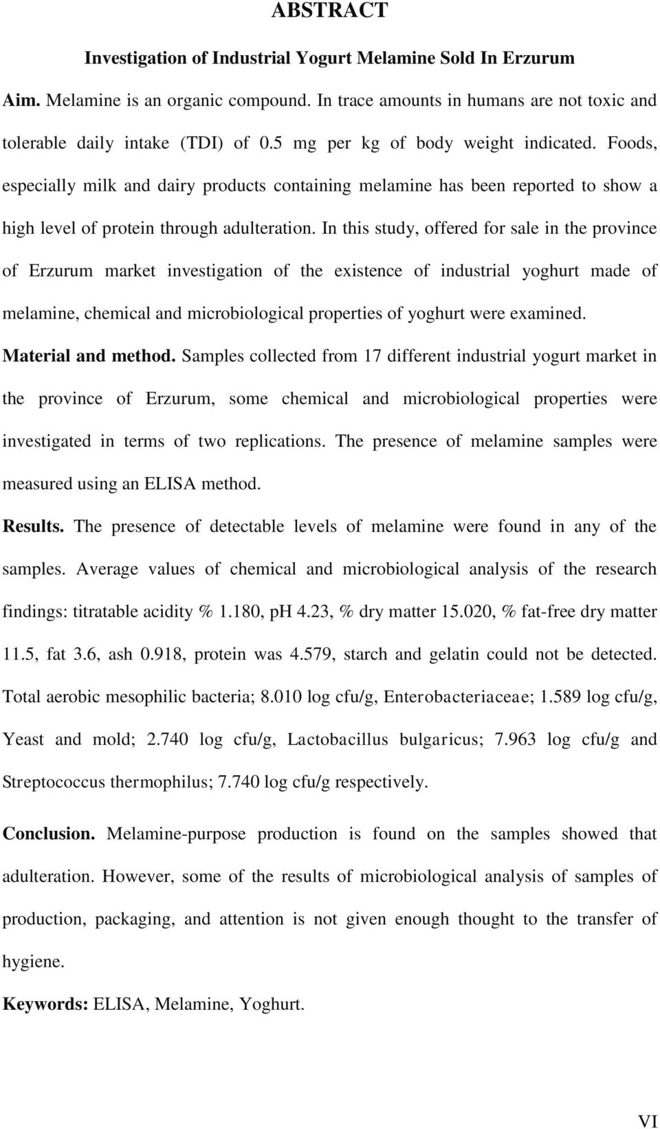 In this study, offered for sale in the province of Erzurum market investigation of the existence of industrial yoghurt made of melamine, chemical and microbiological properties of yoghurt were