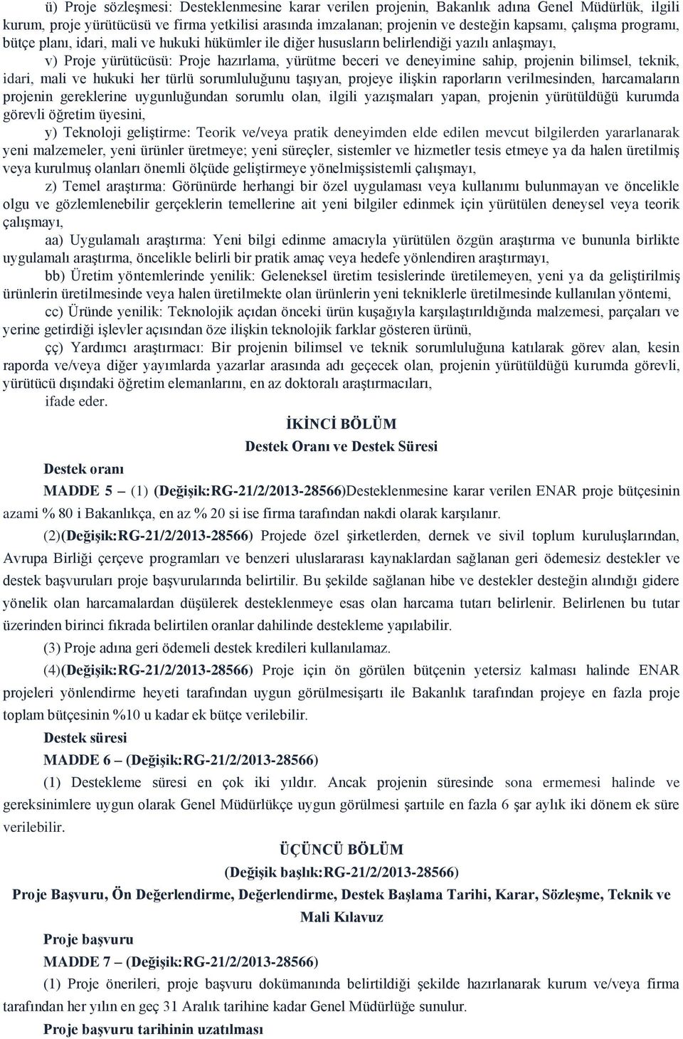 teknik, idari, mali ve hukuki her türlü sorumluluğunu taşıyan, projeye ilişkin raporların verilmesinden, harcamaların projenin gereklerine uygunluğundan sorumlu olan, ilgili yazışmaları yapan,