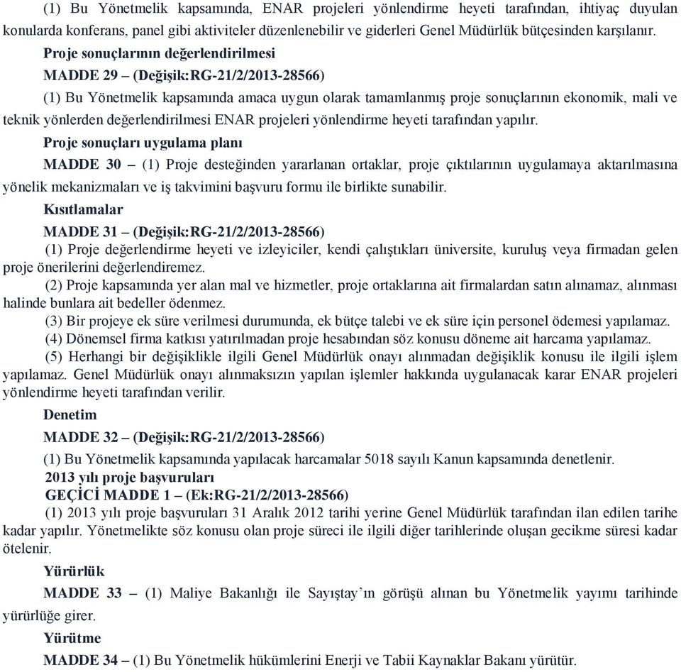 Proje sonuçlarının değerlendirilmesi MADDE 29 (Değişik:RG-21/2/2013-28566) (1) Bu Yönetmelik kapsamında amaca uygun olarak tamamlanmış proje sonuçlarının ekonomik, mali ve teknik yönlerden