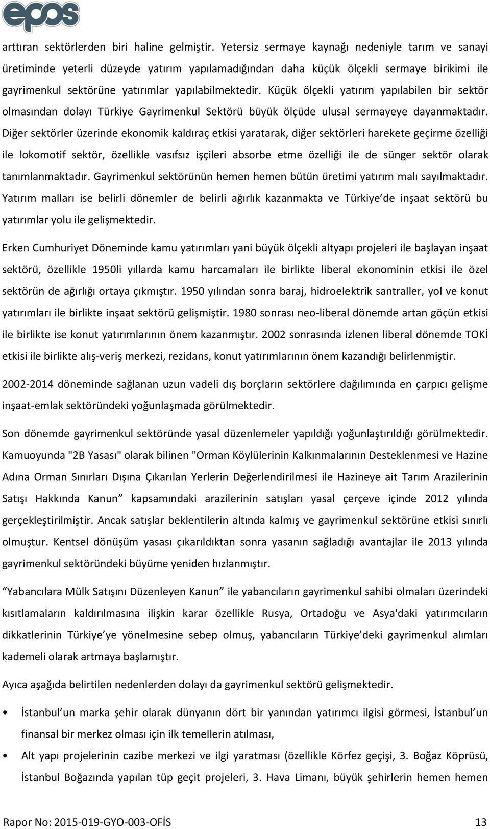 Küçük ölçekli yatırım yapılabilen bir sektör olmasından dolayı Türkiye Gayrimenkul Sektörü büyük ölçüde ulusal sermayeye dayanmaktadır.