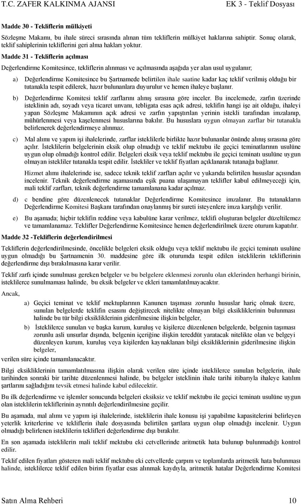 kadar kaç teklif verilmiģ olduğu bir tutanakla tespit edilerek, hazır bulunanlara duyurulur ve hemen ihaleye baģlanır. b) Değerlendirme Komitesi teklif zarflarını alınıģ sırasına göre inceler.