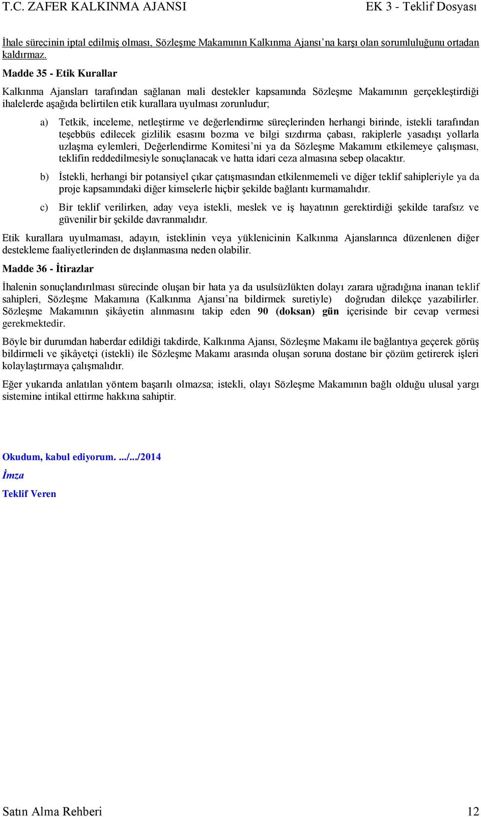 Tetkik, inceleme, netleģtirme ve değerlendirme süreçlerinden herhangi birinde, istekli tarafından teģebbüs edilecek gizlilik esasını bozma ve bilgi sızdırma çabası, rakiplerle yasadıģı yollarla