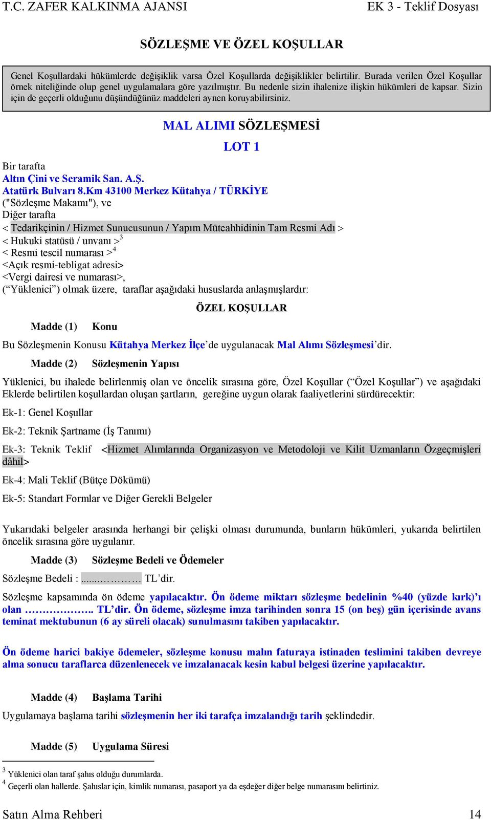 Sizin için de geçerli olduğunu düģündüğünüz maddeleri aynen koruyabilirsiniz. MAL ALIMI SÖZLEġMESĠ LOT 1 Bir tarafta Altın Çini ve Seramik San. A.ġ. Atatürk Bulvarı 8.