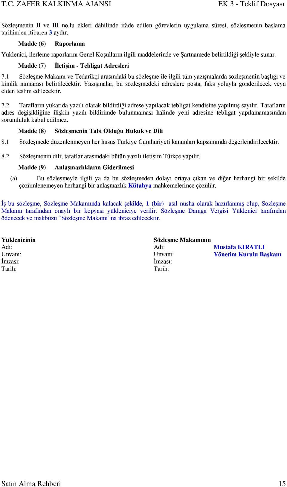 1 SözleĢme Makamı ve Tedarikçi arasındaki bu sözleģme ile ilgili tüm yazıģmalarda sözleģmenin baģlığı ve kimlik numarası belirtilecektir.