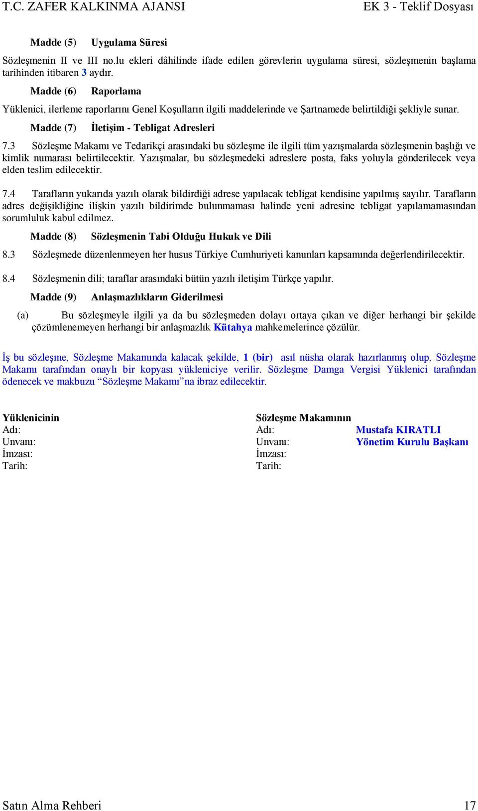 3 SözleĢme Makamı ve Tedarikçi arasındaki bu sözleģme ile ilgili tüm yazıģmalarda sözleģmenin baģlığı ve kimlik numarası belirtilecektir.