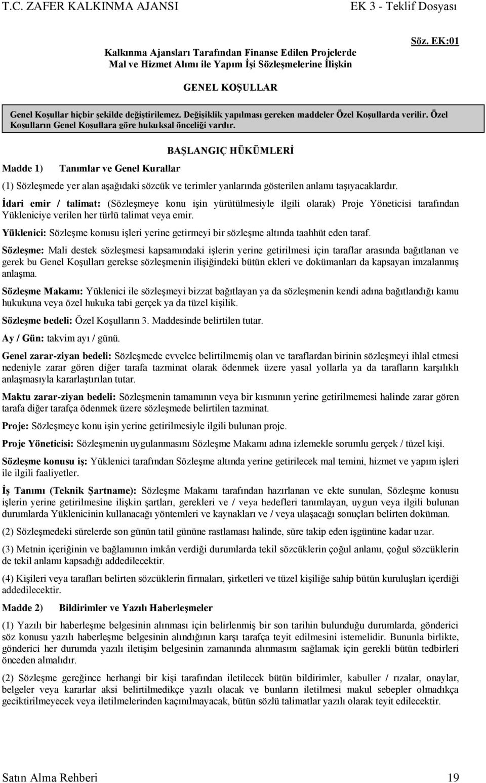 Madde 1) Tanımlar ve Genel Kurallar BAġLANGIÇ HÜKÜMLERĠ (1) SözleĢmede yer alan aģağıdaki sözcük ve terimler yanlarında gösterilen anlamı taģıyacaklardır.