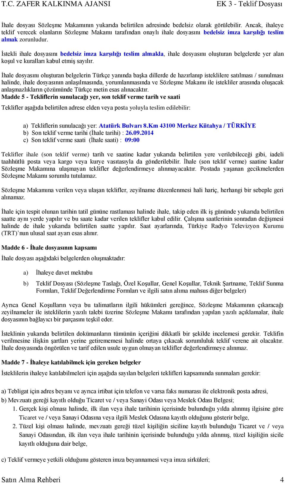 Ġstekli ihale dosyasını bedelsiz imza karģılığı teslim almakla, ihale dosyasını oluģturan belgelerde yer alan koģul ve kuralları kabul etmiģ sayılır.