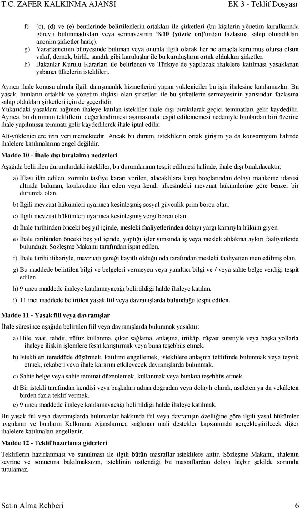 g) Yararlanıcının bünyesinde bulunan veya onunla ilgili olarak her ne amaçla kurulmuģ olursa olsun vakıf, dernek, birlik, sandık gibi kuruluģlar ile bu kuruluģların ortak oldukları Ģirketler.