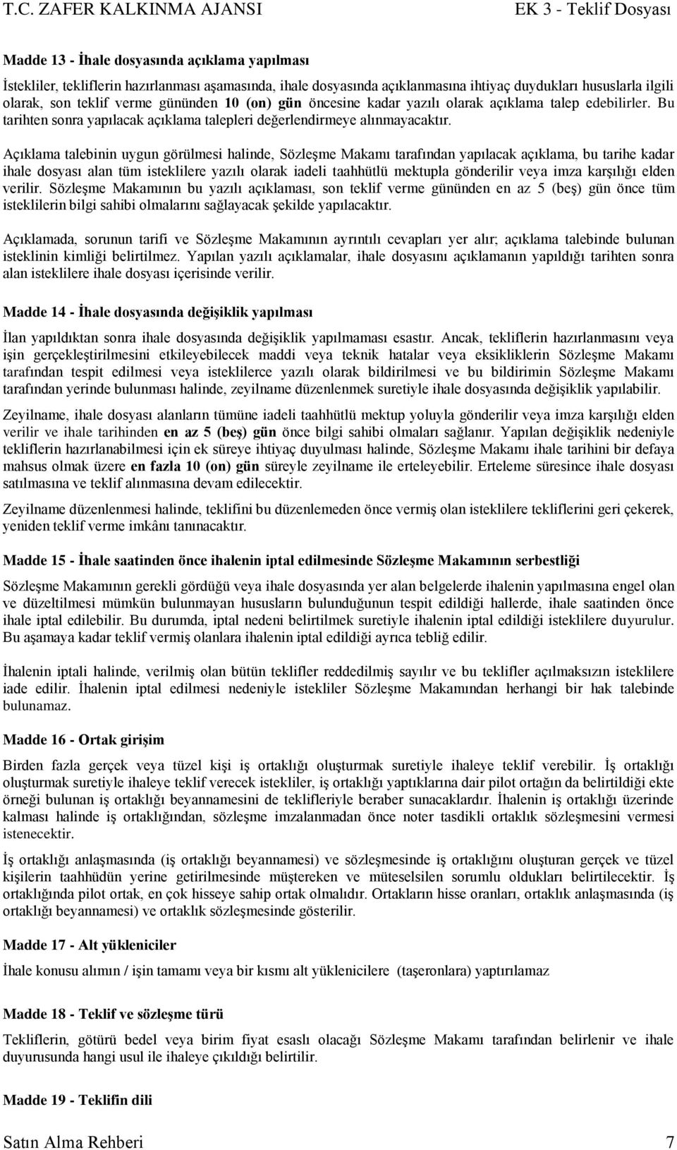 Açıklama talebinin uygun görülmesi halinde, SözleĢme Makamı tarafından yapılacak açıklama, bu tarihe kadar ihale dosyası alan tüm isteklilere yazılı olarak iadeli taahhütlü mektupla gönderilir veya