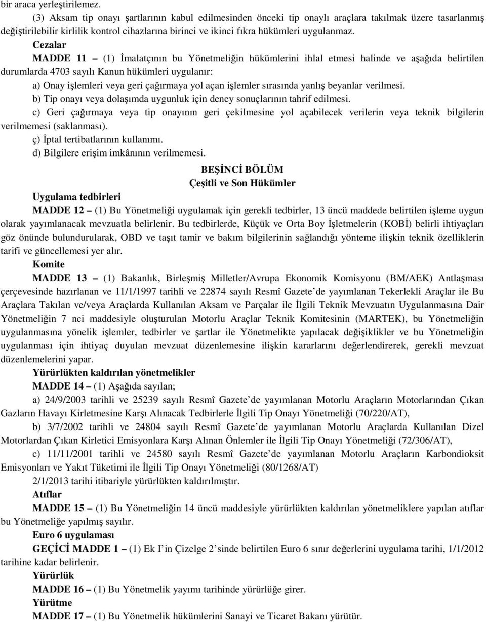 Cezalar MADDE 11 (1) İmalatçının bu Yönetmeliğin hükümlerini ihlal etmesi halinde ve aşağıda belirtilen durumlarda 4703 sayılı Kanun hükümleri uygulanır: a) Onay işlemleri veya geri çağırmaya yol