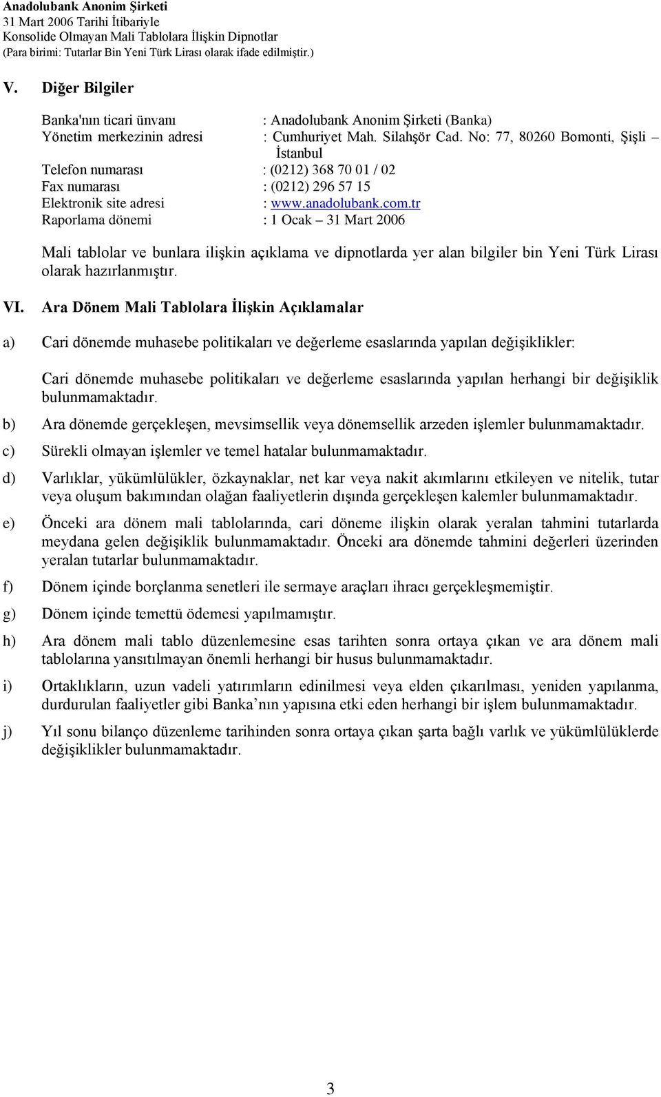 tr Raporlama dönemi : 1 Ocak 31 Mart 2006 Mali tablolar ve bunlara ilişkin açıklama ve dipnotlarda yer alan bilgiler bin Yeni Türk Lirası olarak hazırlanmıştır. VI.