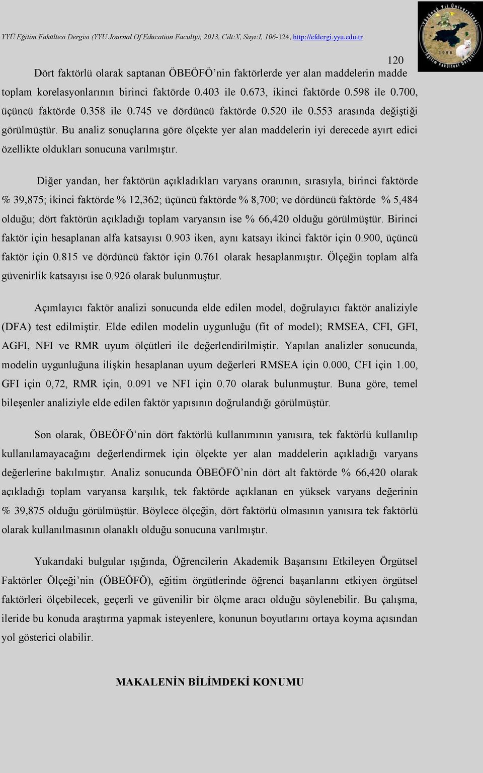 Bu analiz sonuçlarına göre ölçekte yer alan maddelerin iyi derecede ayırt edici özellikte oldukları sonucuna varılmıştır.