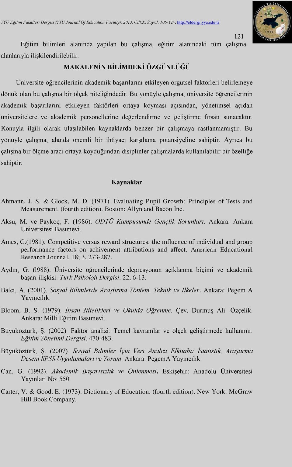 Bu yönüyle çalışma, üniversite öğrencilerinin akademik başarılarını etkileyen faktörleri ortaya koyması açısından, yönetimsel açıdan üniversitelere ve akademik personellerine değerlendirme ve