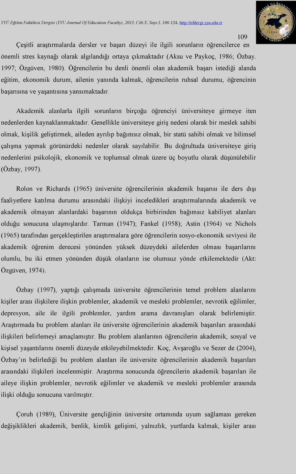 Akademik alanlarla ilgili sorunların birçoğu öğrenciyi üniversiteye girmeye iten nedenlerden kaynaklanmaktadır.