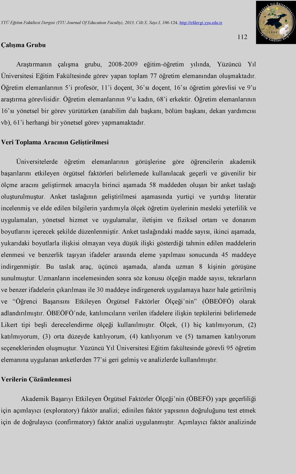 Öğretim elemanlarının 16 sı yönetsel bir görev yürütürken (anabilim dalı başkanı, bölüm başkanı, dekan yardımcısı vb), 61 i herhangi bir yönetsel görev yapmamaktadır.