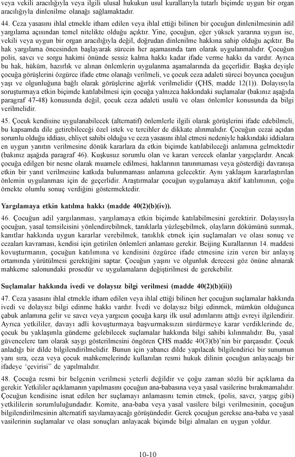 Yine, çocuğun, eğer yüksek yararına uygun ise, vekili veya uygun bir organ aracılığıyla değil, doğrudan dinlenilme hakkına sahip olduğu açıktır.