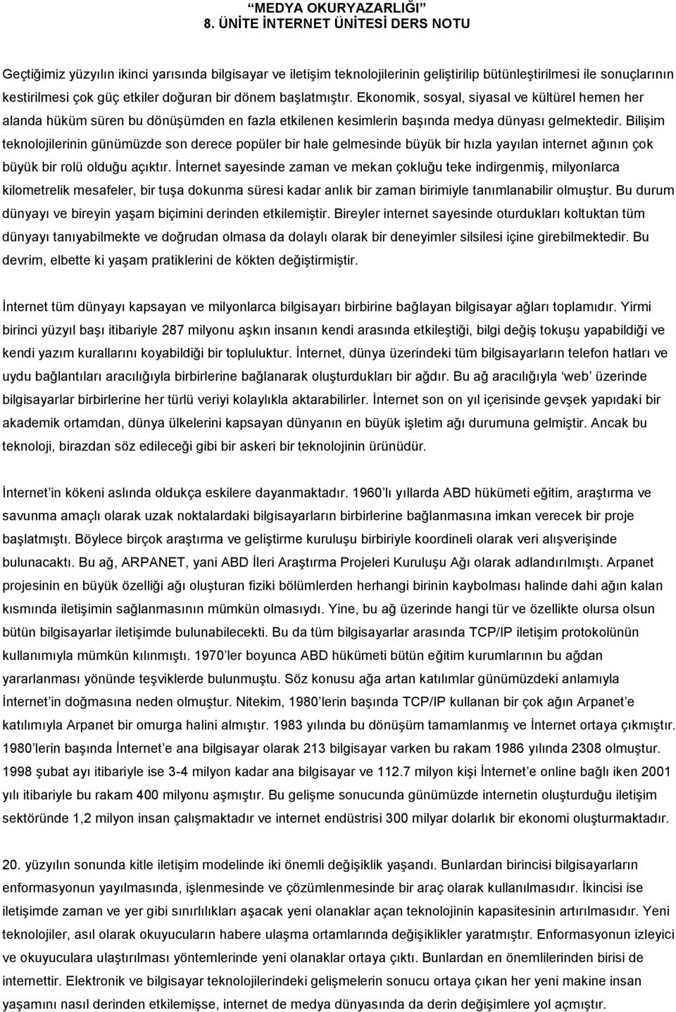 dönem başlatmıştır. Ekonomik, sosyal, siyasal ve kültürel hemen her alanda hüküm süren bu dönüşümden en fazla etkilenen kesimlerin başında medya dünyası gelmektedir.