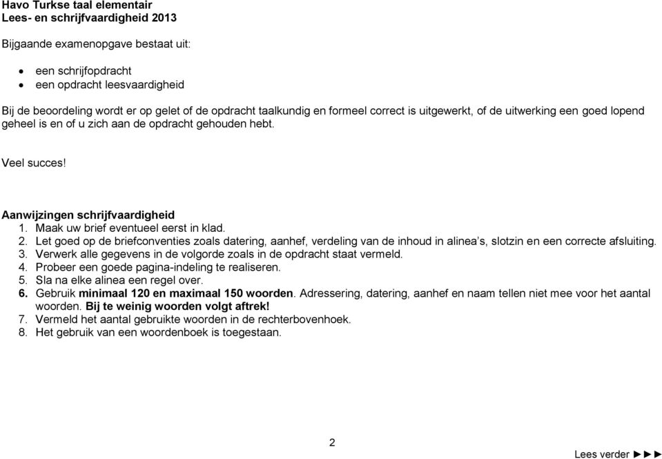 Maak uw brief eventueel eerst in klad. 2. Let goed op de briefconventies zoals datering, aanhef, verdeling van de inhoud in alinea s, slotzin en een correcte afsluiting. 3.