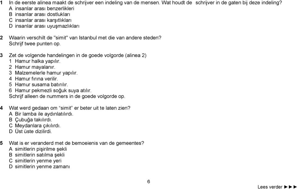 Schrijf twee punten op. 3 Zet de volgende handelingen in de goede volgorde (alinea 2) 1 Hamur halka yapılır. 2 Hamur mayalanır. 3 Malzemelerle hamur yapılır. 4 Hamur fırına verilir.