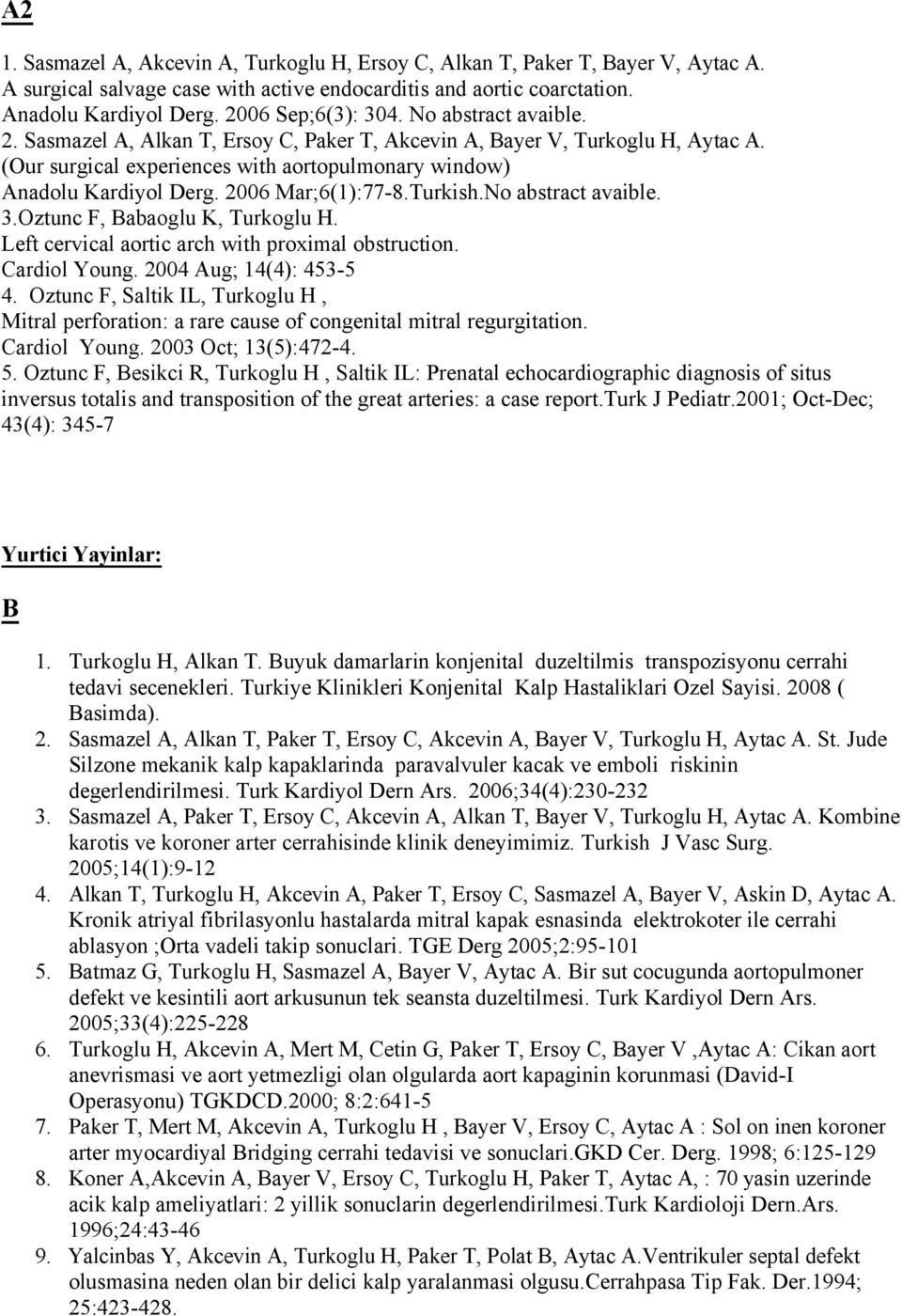 2006 Mar;6(1):77-8.Turkish.No abstract avaible. 3.Oztunc F, Babaoglu K, Turkoglu H. Left cervical aortic arch with proximal obstruction. Cardiol Young. 2004 Aug; 14(4): 453-5 4.