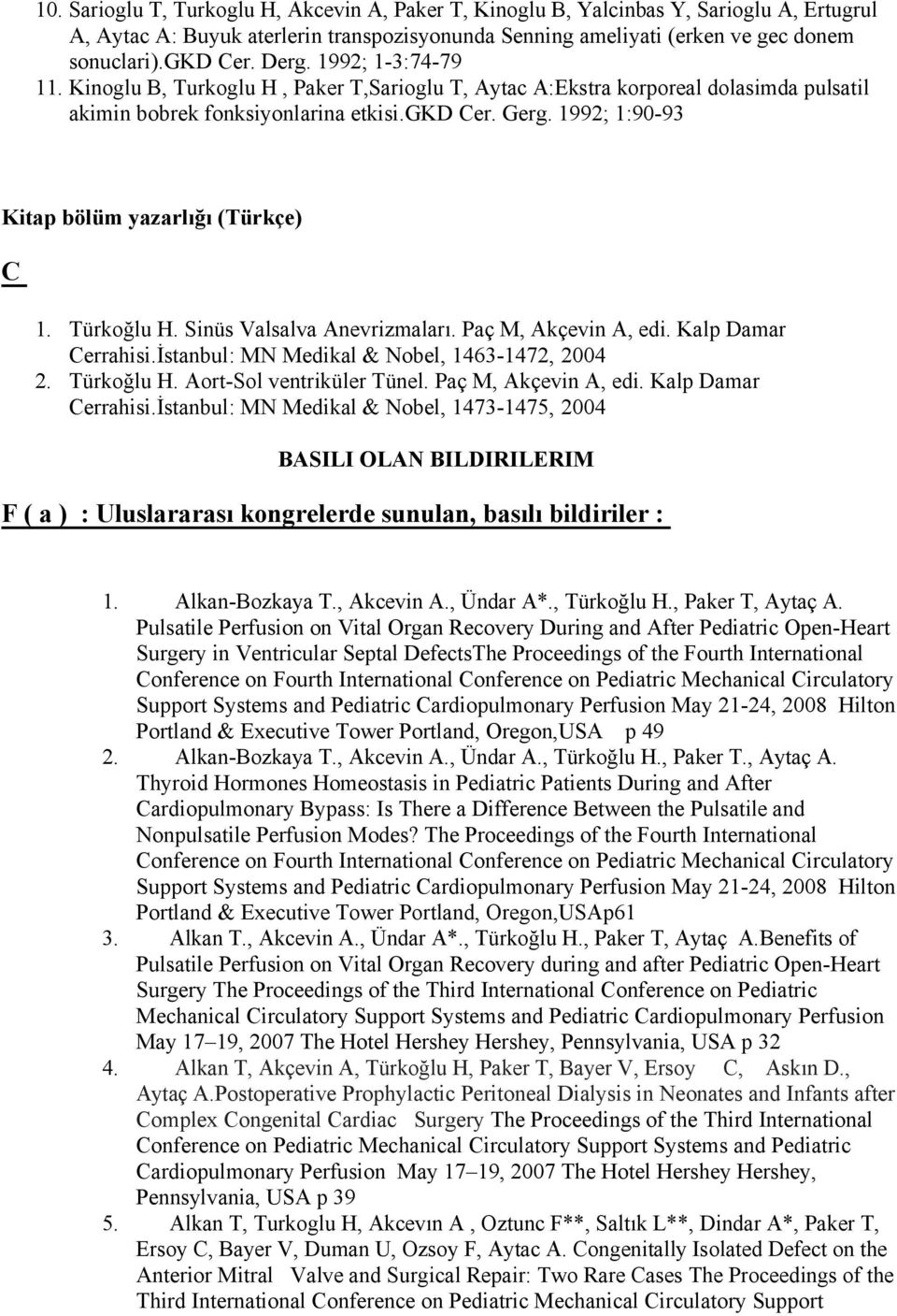 1992; 1:90-93 Kitap bölüm yazarlığı (Türkçe) C 1. Türkoğlu H. Sinüs Valsalva Anevrizmaları. Paç M, Akçevin A, edi. Kalp Damar Cerrahisi.İstanbul: MN Medikal & Nobel, 1463-1472, 2004 2. Türkoğlu H. Aort-Sol ventriküler Tünel.