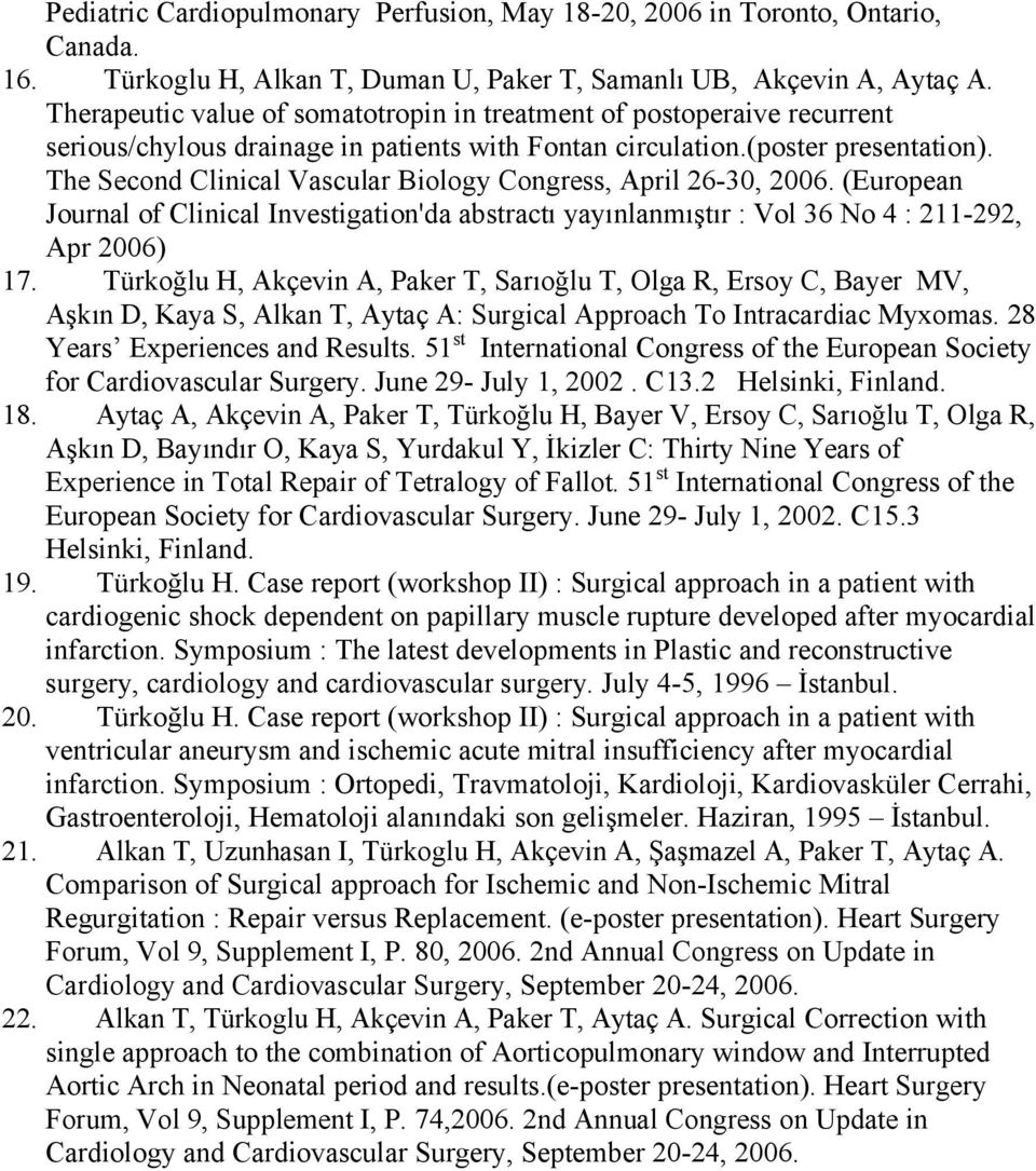 The Second Clinical Vascular Biology Congress, April 26-30, 2006. (European Journal of Clinical Investigation'da abstractı yayınlanmıştır : Vol 36 No 4 : 211-292, Apr 2006) 17.