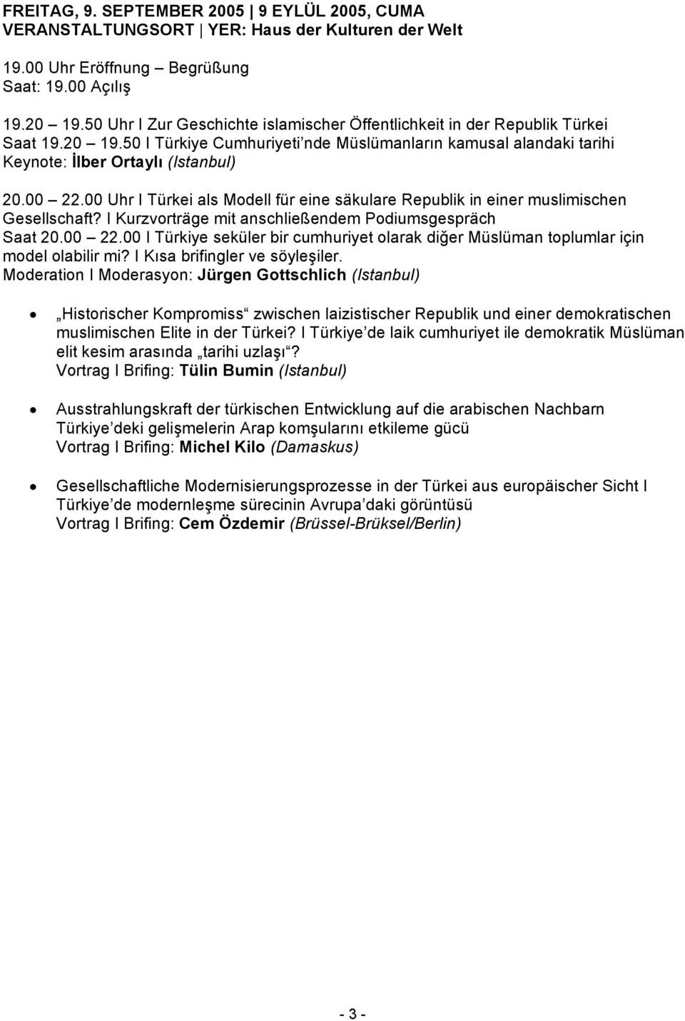 00 Uhr I Türkei als Modell für eine säkulare Republik in einer muslimischen Gesellschaft? I Kurzvorträge mit anschließendem Podiumsgespräch Saat 20.00 22.