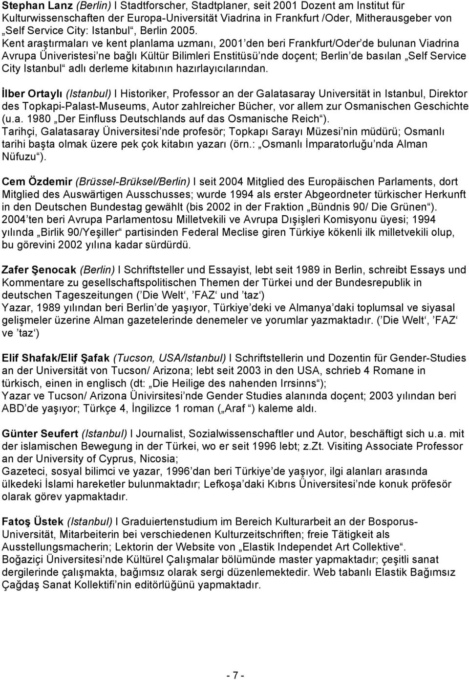 Kent araştırmaları ve kent planlama uzmanı, 2001 den beri Frankfurt/Oder de bulunan Viadrina Avrupa Üniveristesi ne bağlı Kültür Bilimleri Enstitüsü nde doçent; Berlin de basılan Self Service City