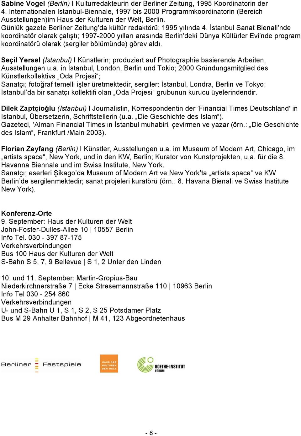 İstanbul Sanat Bienali nde koordinatör olarak çalıştı; 1997-2000 yılları arasında Berlin deki Dünya Kültürler Evi nde program koordinatörü olarak (sergiler bölümünde) görev aldı.