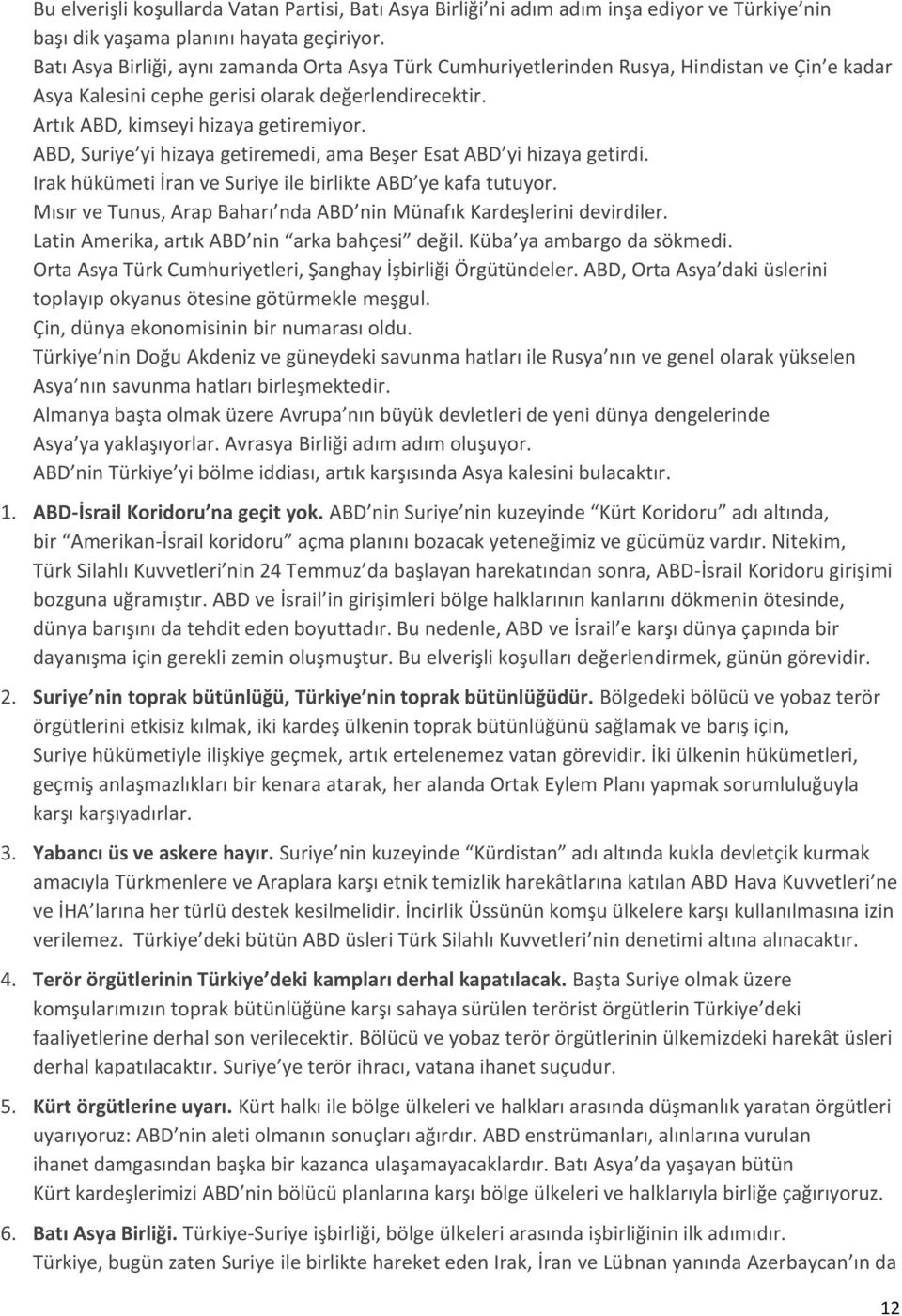 ABD, Suriye yi hizaya getiremedi, ama Beşer Esat ABD yi hizaya getirdi. Irak hükümeti İran ve Suriye ile birlikte ABD ye kafa tutuyor.