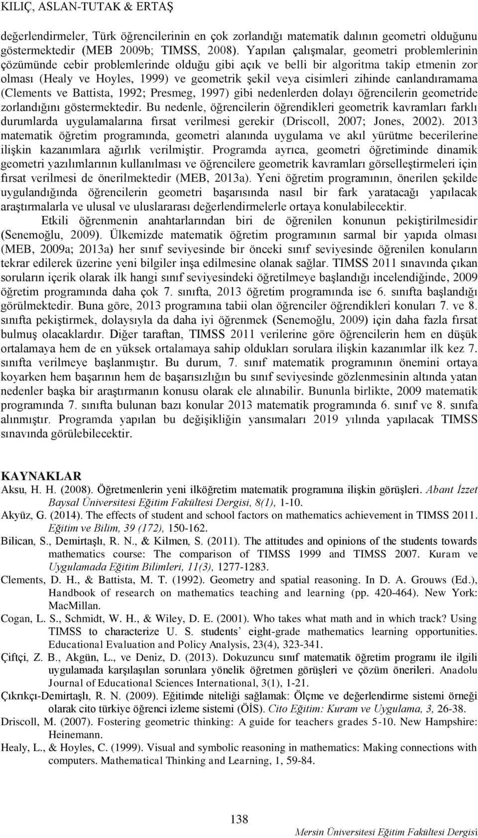 zihinde canlandıramama (Clements ve Battista, 1992; Presmeg, 1997) gibi nedenlerden dolayı öğrencilerin geometride zorlandığını göstermektedir.