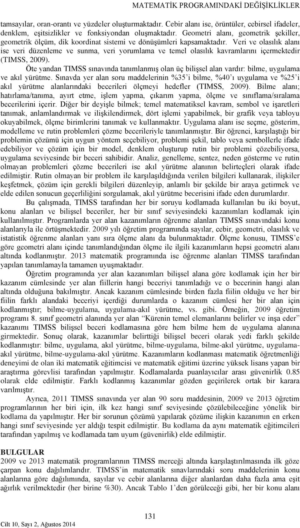 Veri ve olasılık alanı ise veri düzenleme ve sunma, veri yorumlama ve temel olasılık kavramlarını içermektedir (TIMSS, 2009).