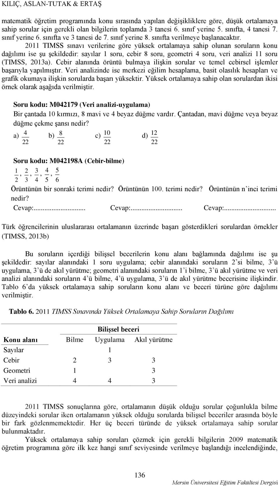 2011 TIMSS sınavı verilerine göre yüksek ortalamaya sahip olunan soruların konu dağılımı ise şu şekildedir: sayılar 1 soru, cebir 8 soru, geometri 4 soru, veri analizi 11 soru (TIMSS, 2013a).