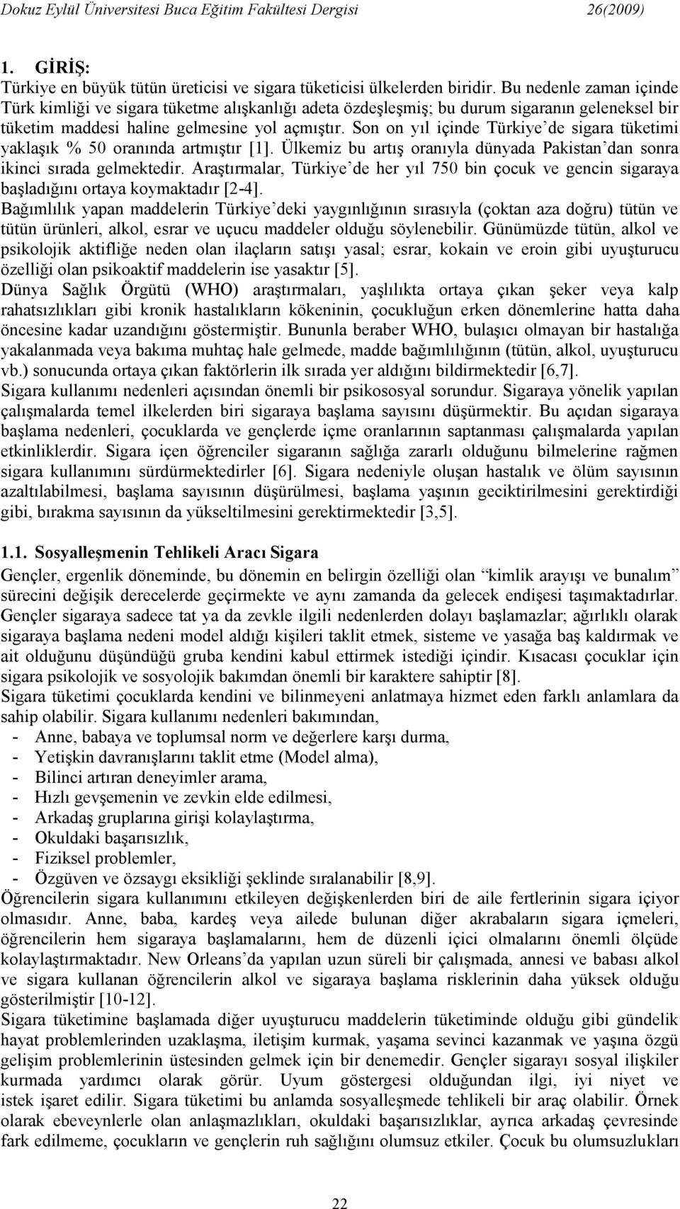 Son on yıl içinde Türkiye de sigara tüketimi yaklaşık % 50 oranında artmıştır [1]. Ülkemiz bu artış oranıyla dünyada Pakistan dan sonra ikinci sırada gelmektedir.